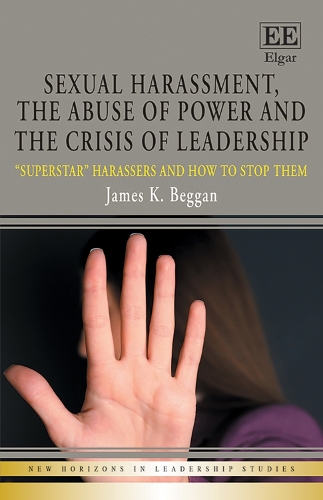 Sexual Harassment, the Abuse of Power and the Crisis of Leadership: "Superstar" Harassers and how to Stop Them.