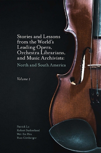 Stories and Lessons from the World's Leading Opera, Orchestra Librarians, and Music Archivists, Volume 1: North and South America.