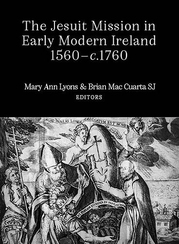 The Jesuit Mission in Early Modern Ireland, 1560-c.1760.