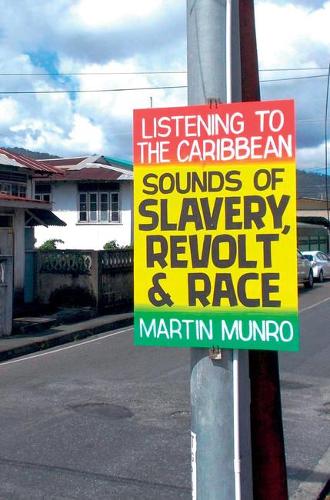 Listening to the Caribbean: Sounds of Slavery, Revolt, and Race.