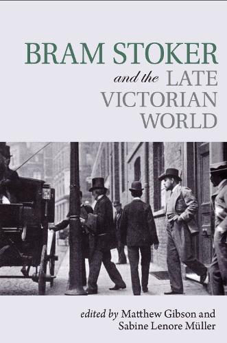 Bram Stoker and the Late Victorian World.