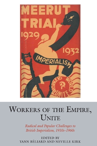 Workers of the Empire, Unite: Radical and Popular Challenges to British Imperialism, 1910s-1960s.