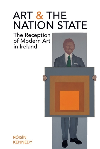 Art and the Nation State: The Reception of Modern Art in Ireland.