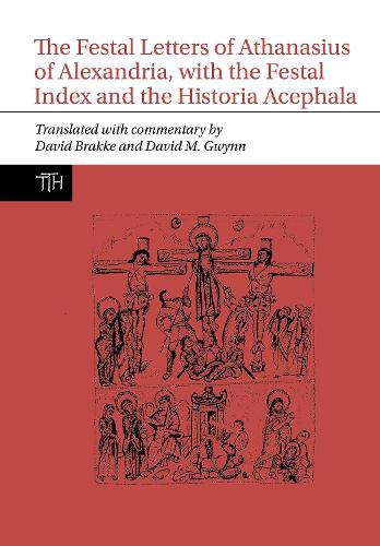 The Festal Letters of Athanasius of Alexandria, with the Festal Index and the Historia Acephala.