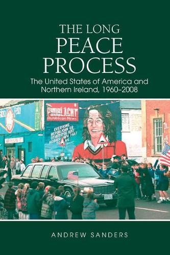 The Long Peace Process: The United States of America and Northern Ireland, 1960-2008.