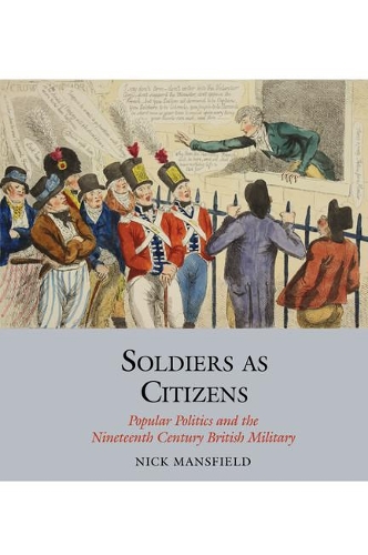 Soldiers as Citizens: Popular Politics and the Nineteenth-Century British Military.