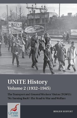 UNITE History Volume 2 (1932-1945): The Transport and General Workers' Union (TGWU): 'No turning back', the road to war and welfare.