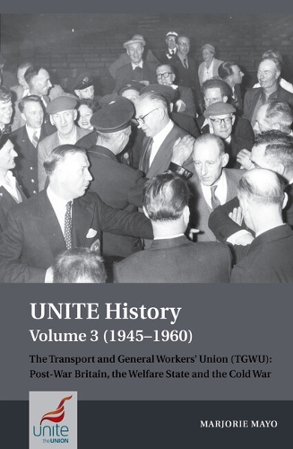 UNITE History Volume 3 (1945-1960): The Transport and General Workers' Union (TGWU): Post War Britain, the Welfare State and the Cold War.