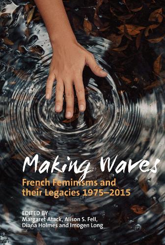 Making Waves: French Feminisms and their Legacies 1975-2015.
