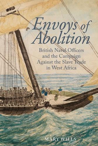Envoys of Abolition: British Naval Officers and the Campaign Against the Slave Trade in West Africa.
