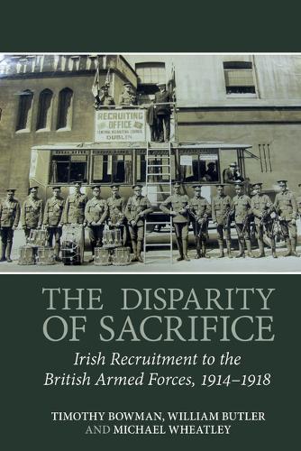 The Disparity of Sacrifice: Irish Recruitment to the British Armed Forces, 1914-1918.
