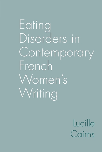 Eating Disorders in Contemporary French Women's Writing.