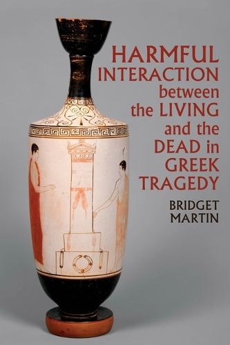 Harmful Interaction between the Living and the Dead in Greek Tragedy.