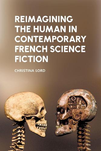 Reimagining the Human in Contemporary French Science Fiction.