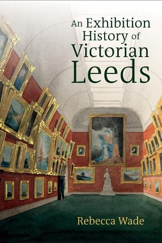 An Exhibition History of Victorian Leeds.