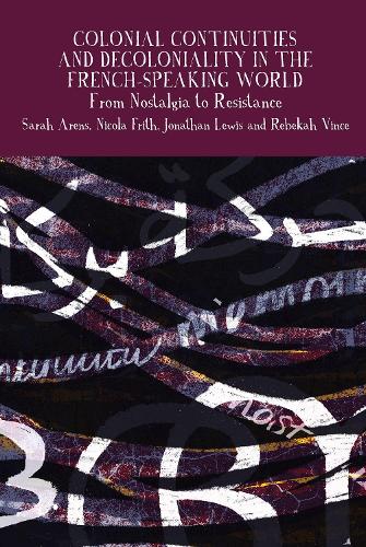Colonial Continuities and Decoloniality in the French-Speaking World: From Nostalgia to Resistance.