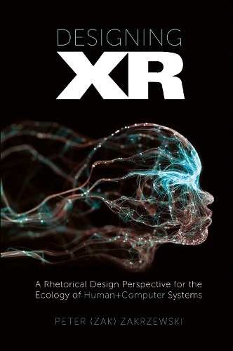 Designing XR: A Rhetorical Design Perspective for the Ecology of Human+Computer Systems.