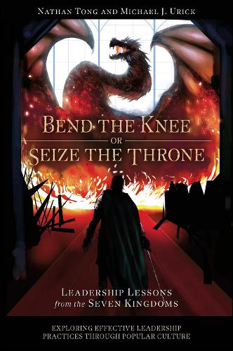 Bend the Knee or Seize the Throne: Leadership Lessons from the Seven Kingdoms.