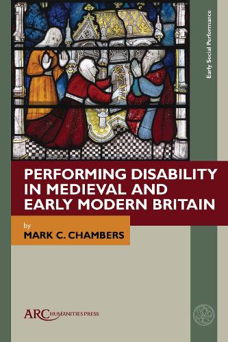 Performing Disability in Medieval and Early Modern Britain.