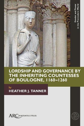 Lordship and Governance by the Inheriting Countesses of Boulogne, 1160-1260.