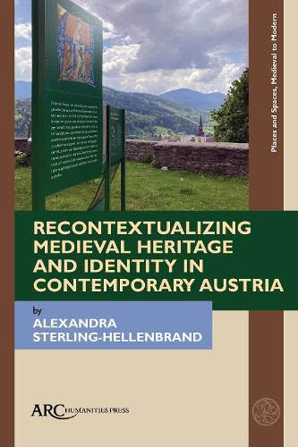 Recontextualizing Medieval Heritage and Identity in Contemporary Austria.
