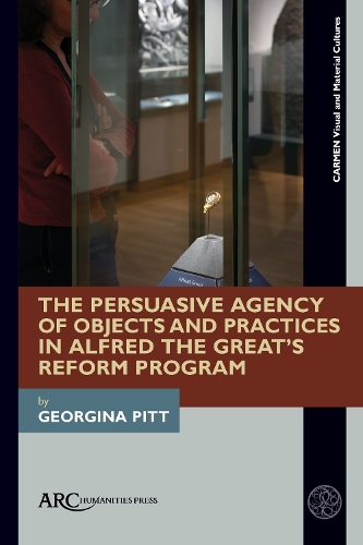 The Persuasive Agency of Objects and Social Practices in Alfred the Great's Reform Programme.