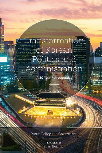 Transformation of Korean Politics and Administration : A 30 Year Retrospective.
