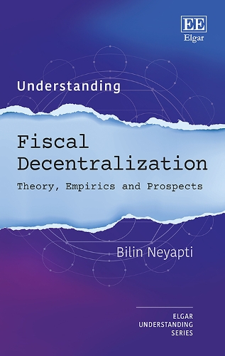 Understanding Fiscal Decentralization: Theory, Empirics and Prospects.