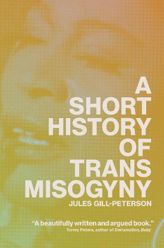 A Short History of Trans Misogyny.