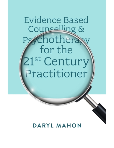 Evidence Based Counselling & Psychotherapy for the 21st Century Practitioner.
