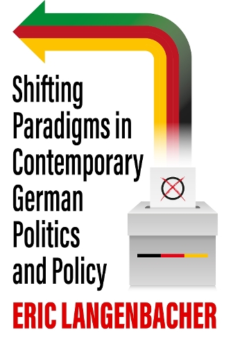 Shifting Paradigms in Contemporary German Politics and Policy.