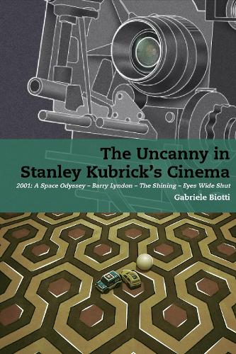 The Uncanny in Stanley Kubrick's Cinema: 2001: A Space Odyssey - Barry Lyndon - The Shining - Eyes Wide Shut.