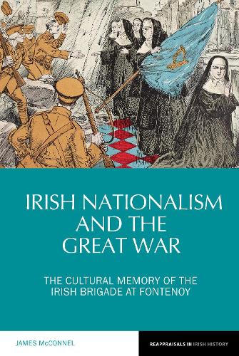 Irish Nationalism and the Great War: The Cultural Memory of the Irish Brigade at Fontenoy.