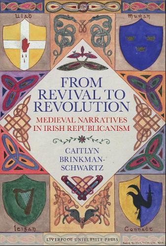 From Revival to Revolution: Medieval Narratives in Irish Republicanism.
