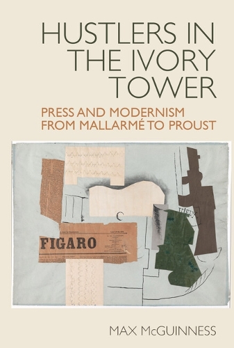 Hustlers in the Ivory Tower: Press and Modernism from Mallarme to Proust.