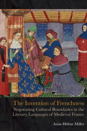 The Invention of Frenchness: Negotiating Cultural Boundaries in the Literary Languages of Medieval France.