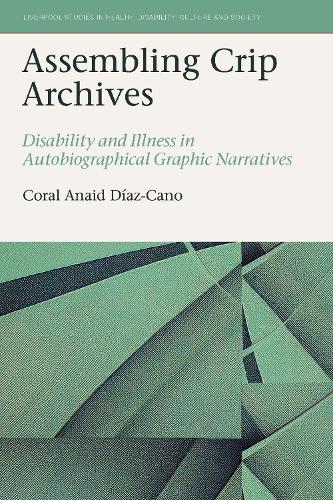 Assembling Crip Archives: Disability and Illness in Autobiographical Graphic Narratives.