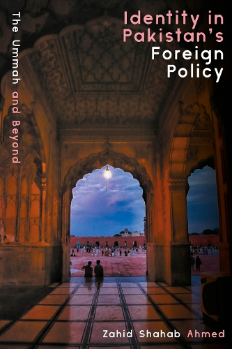 Identity in Pakistan's foreign policy: The Ummah and beyond.