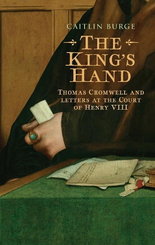 The king's hand: Thomas Cromwell and letters at the court of Henry VIII.