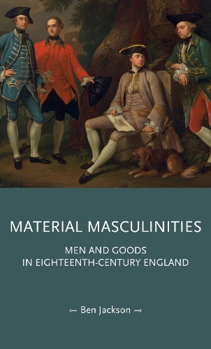Material masculinities: Men and goods in eighteenth-century England.