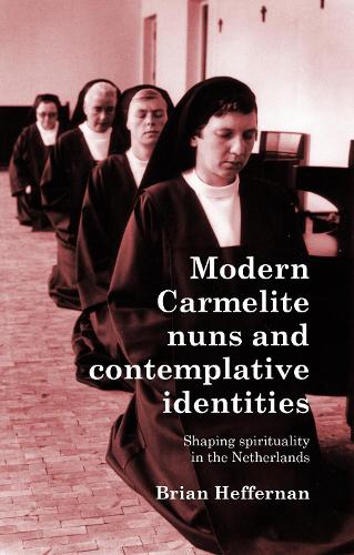 Modern Carmelite nuns and contemplative identities: Shaping spirituality in the Netherlands.