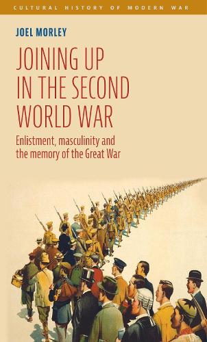 Joining up in the Second World War: Enlistment, masculinity and the memory of the Great War.