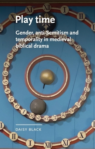 Play time: Gender, anti-Semitism and temporality in medieval biblical drama.