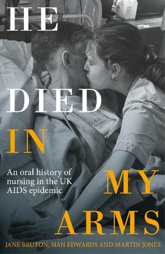 He died in my arms: An oral history of nursing in the UK AIDS epidemic.