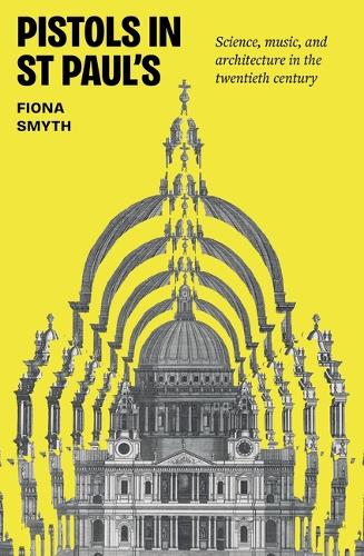 Pistols in St Paul's: Science, music, and architecture in the twentieth century.