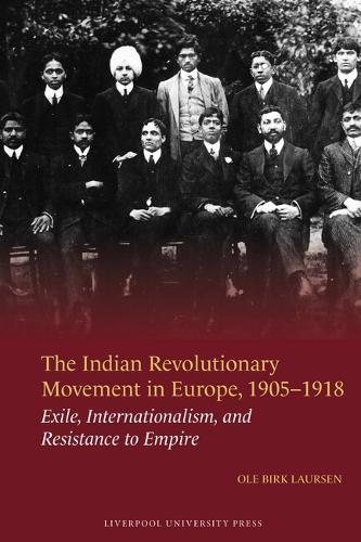 The Indian Revolutionary Movement in Europe, 1905-1918: Exile, Internationalism, and Resistance to Empire.