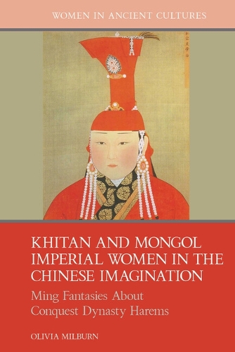 Khitan and Mongol Imperial Women in the Chinese Imagination: Ming Fantasies About Conquest Dynasty Harems.
