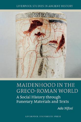 Maidenhood in the Greco-Roman World: A Social History through Funerary Materials and Texts.
