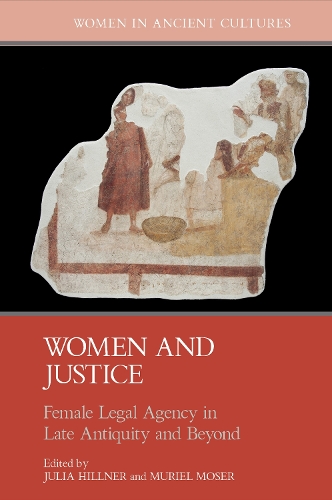 Women and Justice: Female Legal Agency in Late Antiquity and Beyond.
