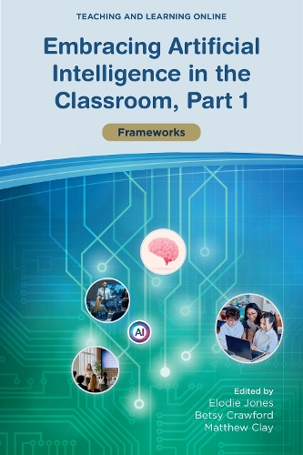Embracing Artificial Intelligence in the Classroom, Part 1: Frameworks.